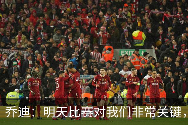 乔迪：明天比赛对我们非常关键，在状态、态度和强度上不能失误