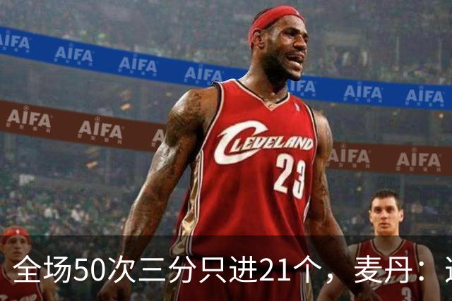 全场50次三分只进21个，麦丹：这打法还真管用