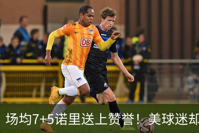 场均7+5诺里送上赞誉！美球迷却朝杨瀚森开炮 多人认为他难入轮换
