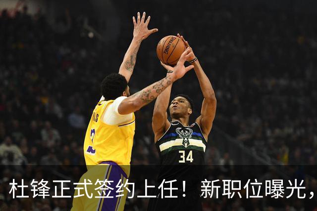 杜锋正式签约上任！新职位曝光，携手昔日对手，薪资报酬首次公开