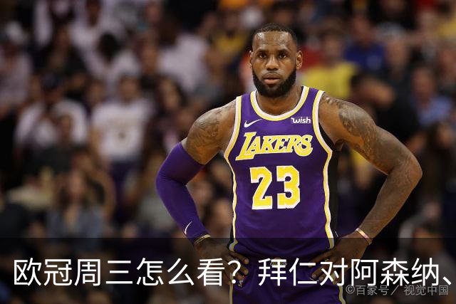欧冠周三怎么看？拜仁对阿森纳、皇马对莱比锡同点开球