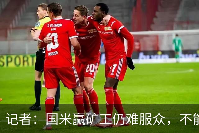 记者：国米赢矿工仍难服众，不能总是靠奥古斯托和姆希塔良
