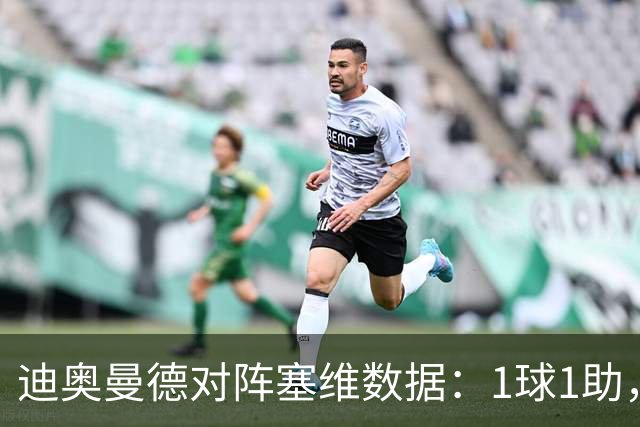 迪奥曼德对阵塞维数据：1球1助，5次过人3次成功+2次抢断