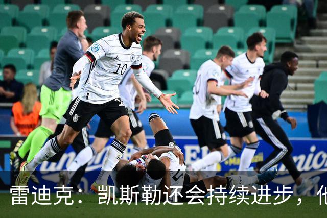 雷迪克：凯斯勒还会持续进步，他能成为优质球星