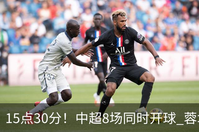 15点30分！中超8场同时开球 蓉城迎第6个冠军点 主场不输英博即夺冠